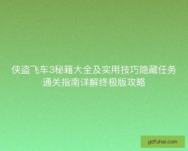 侠盗飞车3秘籍大全及实用技巧隐藏任务通关指南详解终极版攻略